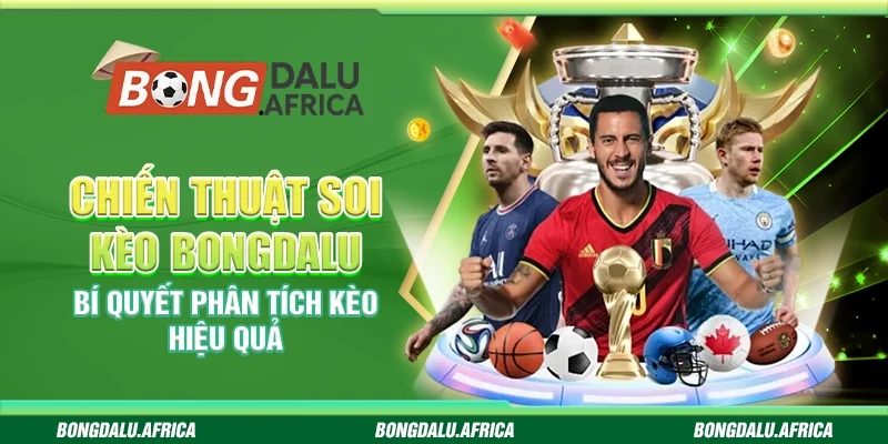 Chiến Thuật Soi Kèo Bongdalu – Bí Quyết Phân Tích Kèo Hiệu Quả 
