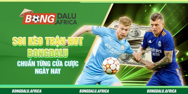 Soi Kèo Trận Hot Bongdalu – Chuẩn Từng Cửa Cược Ngày Nay