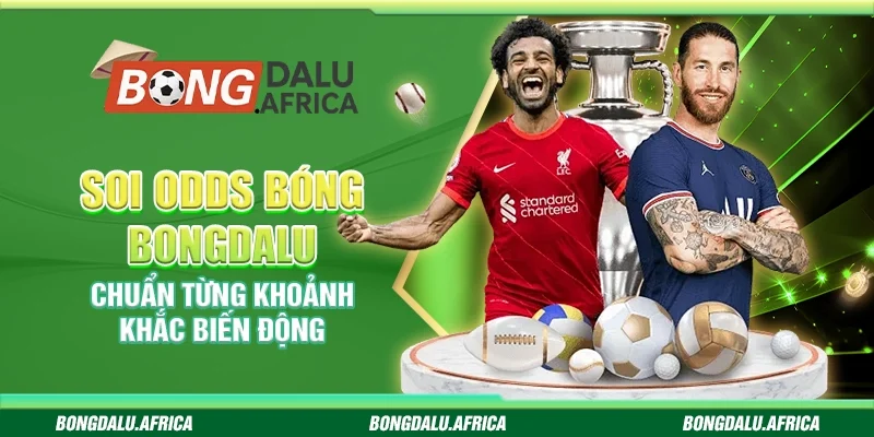 Soi Odds Bóng Bongdalu- Chuẩn Từng Khoảnh Khắc Biến Động