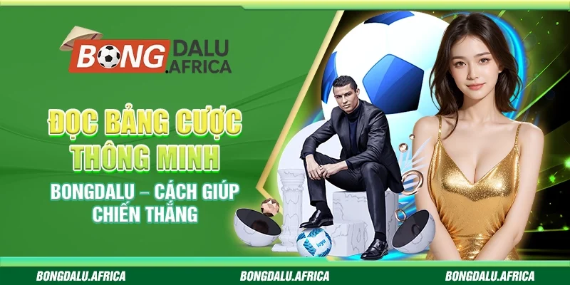 Đọc Bảng Cược Thông Minh Bongdalu – Cách Giúp Chiến Thắng