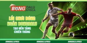 Lối Chơi Bóng Ngắn Bongdalu – Tạo Nền Tảng Chiến Thắng