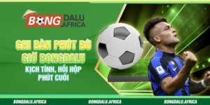 Ghi Bàn Phút Bù Giờ – Kịch Tính, Hồi Hộp Phút Cuối 