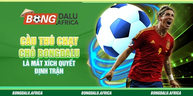 Cầu Thủ Chạy Chỗ Bongdalu – Là Mắt Xích Quyết Định Trận