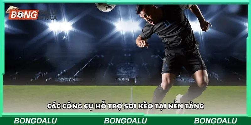 Các công cụ hỗ trợ soi kèo tại nền tảng