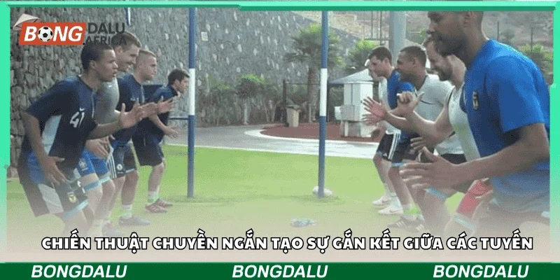 Chiến thuật chuyền ngắn tạo sự gắn kết giữa các tuyến