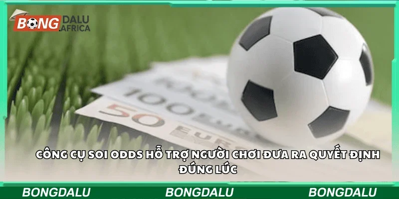 Công cụ soi odds hỗ trợ người chơi đưa ra quyết định đúng lúc