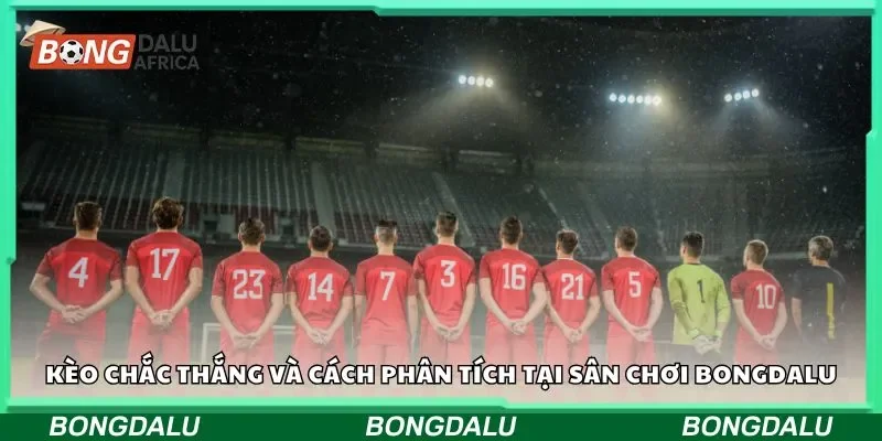 Kèo chắc thắng và cách phân tích tại sân chơi Bongdalu