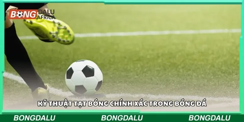 Kỹ thuật tạt bóng chính xác trong bóng đá