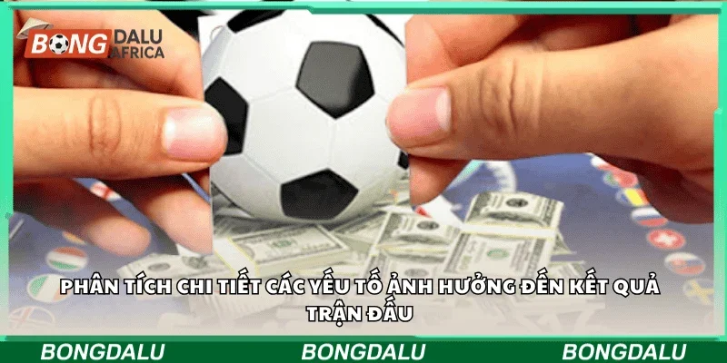 Phân tích chi tiết các yếu tố ảnh hưởng đến kết quả trận đấu