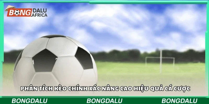 Phân tích kèo chính xác nâng cao hiệu quả cá cược