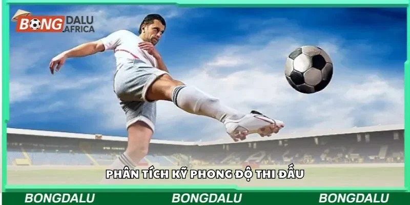 Phân tích kỹ phong độ thi đấu