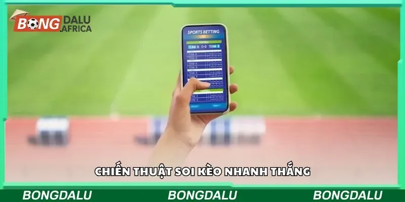 Chiến thuật soi kèo nhanh thắng