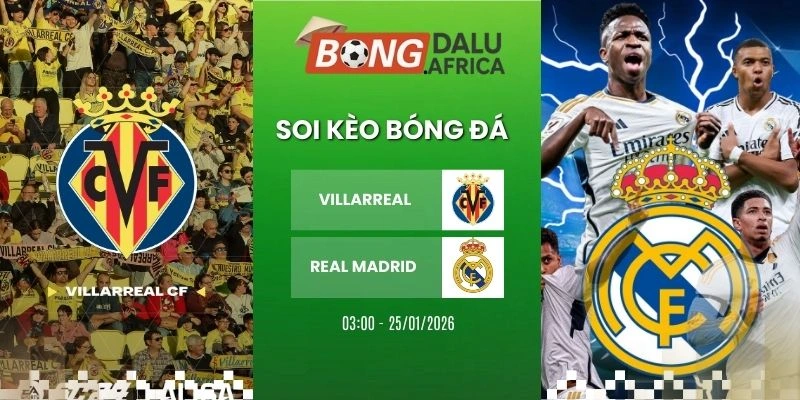 Soi Kèo Bóng Đá Villarreal vs Real – La Liga, 25/01/2026