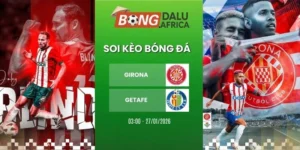 Soi Kèo Nhà Cái Girona Vs Getafe – La Liga, 27/01/2026
